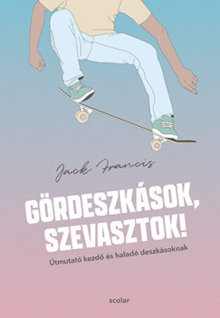 Gördeszkások, szevasztok! - Útmutató kezdő és haladó deszkásoknak- Jack Francis