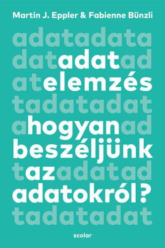 Adatelemzés - Hogyan beszéljünk az adatokról? -  Fabienne Bünzli, Martin J. Eppler