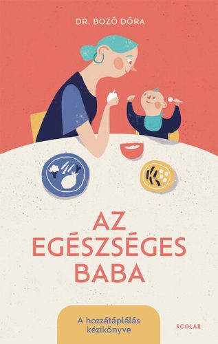 Az egészséges baba - A hozzátáplálás kézikönyve -  Dr. Bozó Dóra