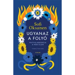   Ugyanaz a folyó - Putyin háborúja a nők ellen - Sofi Oksanen