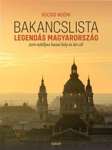 Bakancslista - Legendás Magyarország - 500 rejtélyes hazai hely és úti cél  - Kocsis Noémi