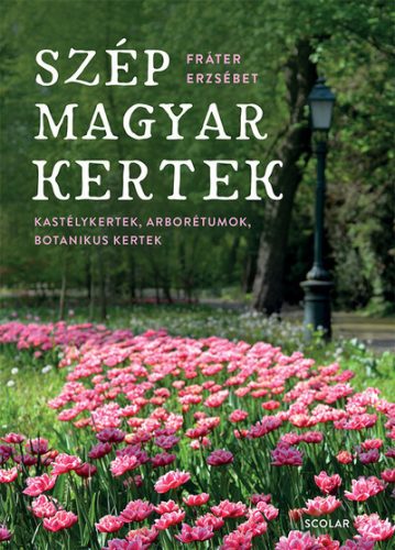 Szép magyar kertek - Kastélykertek, arborétumok, botanikuskertek -  Fráter Erzsébet