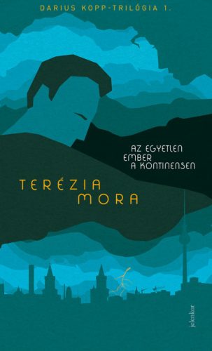 Terézia Mora - Az egyetlen ember a kontinensen - Darius Kopp-trilógia 1. 