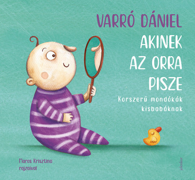 Varró Dániel - Akinek az orra pisze - Korszerű mondókák kisbabáknak