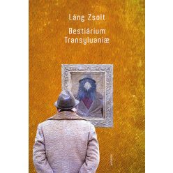   Bestiarium Transylvanae - Kiszolgáltatottságunk regénye - Láng Zsolt (kötött áras) 