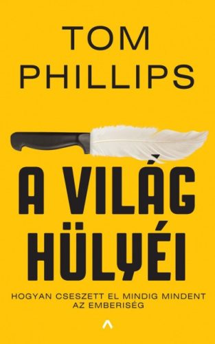 Tom Phillips - A világ hülyéi - Hogyan cseszett el mindig mindent az emberiség