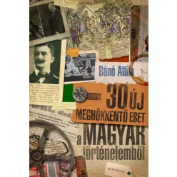   Bánó Attila - 30 új meghökkentő eset a magyar történelemből 