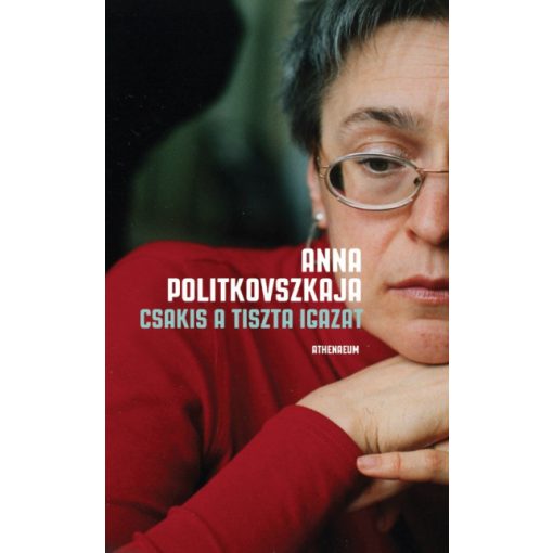 Anna Politkovszkaja - Csakis a tiszta igazat