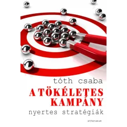 Tóth Csaba - A tökéletes kampány - Nyertes stratégiák 