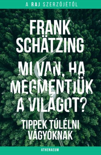 Frank Schätzing - Mi van, ha megmentjük a világot? - Tippek túlélni vágyóknak