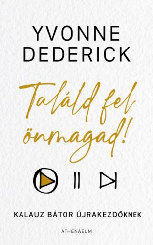 Yvonne Dederick - Találd fel önmagad! - Kalauz bátor újrakezdőknek