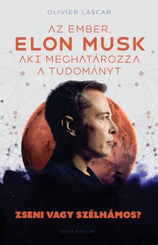 Elon Musk - Az ember, aki meghatározza a tudományt - Zseni vagy szélhámos?-Olivier Lascar