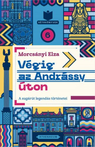 Végig az Andrássy úton - A sugárút legendás történetei -Morcsányi Elza 