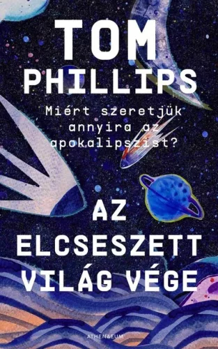 Az elcseszett világ vége - Miért szeretjük annyira az apokalipszist? -Tom Phillips (kötött áras) 