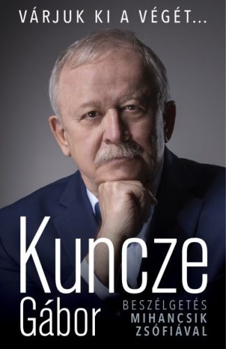 Kuncze Gábor - Várjuk ki a végét... - Beszélgetés Mihancsik Zsófiával 