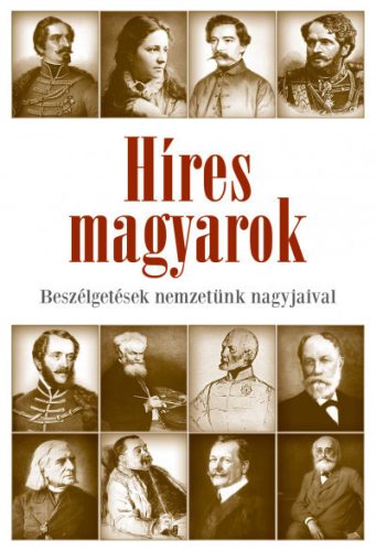 Császtvay Tünde - Híres magyarok - Beszélgetések nemzetünk nagyjaival 1849-1914