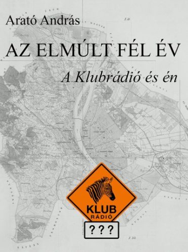 Arató András - Az elmúlt fél év - A klubrádió és én