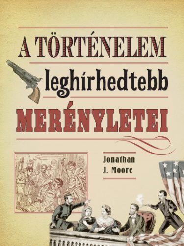 Jonathan J. Moore - A történelem leghírhedtebb merényletei