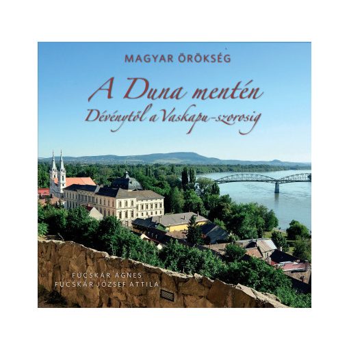 A Duna mentén - Dévénytől a Vaskapu-szorosig - Magyar örökség