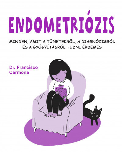 Endometriózis - Minden, amit a tünetekről, a diagnózisról és a gyógyításról tudni érdemes Dr. Francisco Carmona