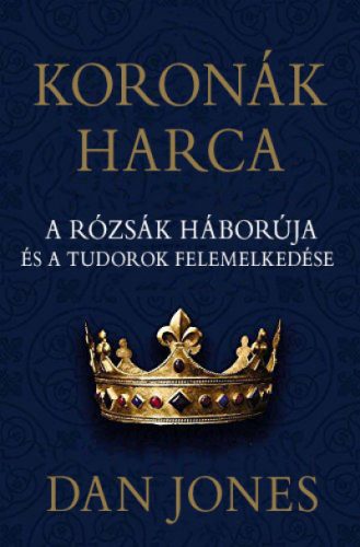 Koronák harca - A rózsák háborúja és a Tudorok felemelkedése -Dan Jones