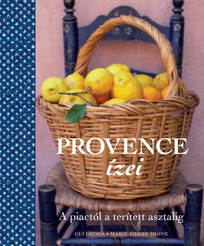 Gui Gedda - Marie-Pierre Moine - Provence ízei - A piactól a terített asztalig