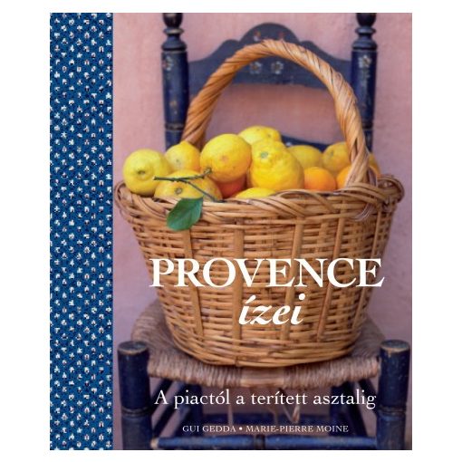 Gui Gedda - Marie-Pierre Moine - Provence ízei - A piactól a terített asztalig