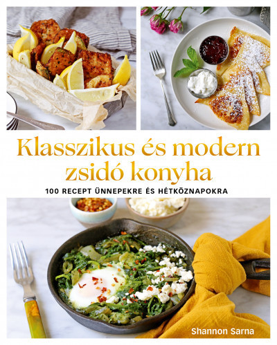 Klasszikus és modern zsidó konyha - 100 recept ünnepekre és hétköznapokra - Shannon Sarna