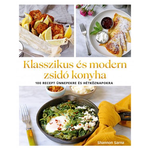 Klasszikus és modern zsidó konyha - 100 recept ünnepekre és hétköznapokra - Shannon Sarna