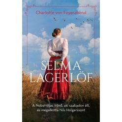   Selma Lagerlöf - A Nobel-díjas írónő, aki szabadon élt, és megalkotta Nils Holgerssont- Charlotte von Feyerabend