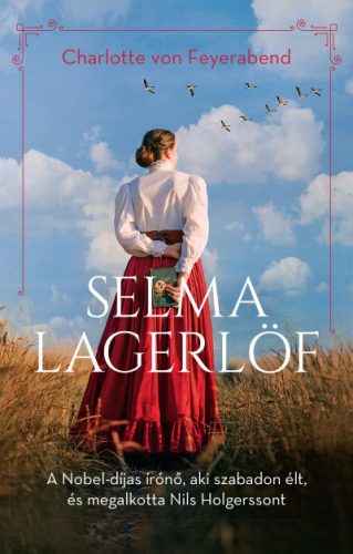 Selma Lagerlöf - A Nobel-díjas írónő, aki szabadon élt, és megalkotta Nils Holgerssont- Charlotte von Feyerabend