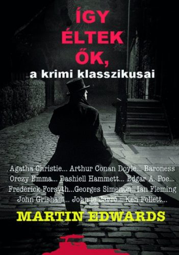 Martin Edwards - Így éltek ők, a krimi klasszikusai