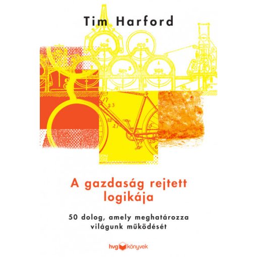 Tim Harford - A gazdaság rejtett logikája - 50 dolog, amely meghatározza világunk működését