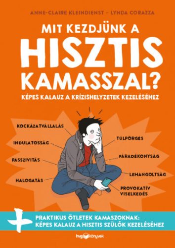 Lynda Corazza - Anne-Claire Kleindienst - Mit kezdjünk a hisztis kamasszal? - Képes kalauz a krízishelyzetek kezeléséhez