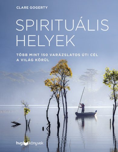 Clare Gogerty - Spirituális helyek - Több mint 150 varázslatos úti cél a világ körül