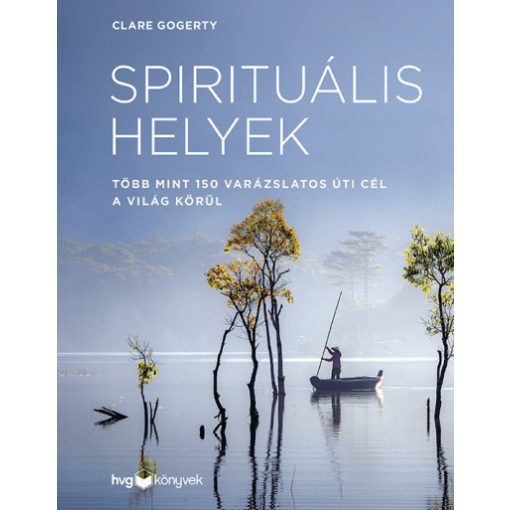 Clare Gogerty - Spirituális helyek - Több mint 150 varázslatos úti cél a világ körül