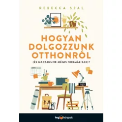   Rebecca Seal - Hogyan dolgozzunk otthonról (és maradjunk mégis normálisak)?