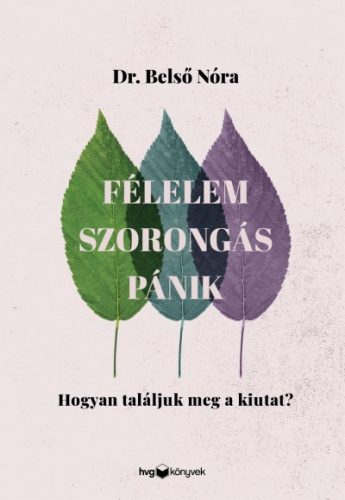 Dr. Belső Nóra - Félelem, szorongás, pánik - Hogyan találjuk meg a kiutat?