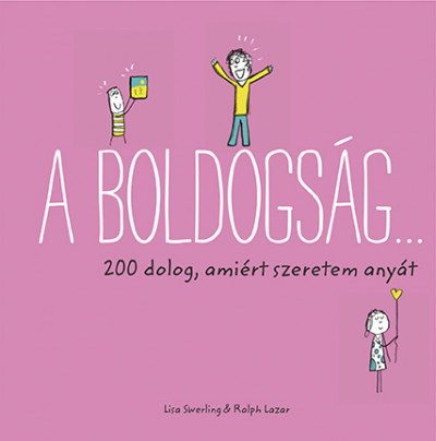 Ralph Lazar és Lisa Swerling - A boldogság... - 200 dolog, amiért szeretem anyát