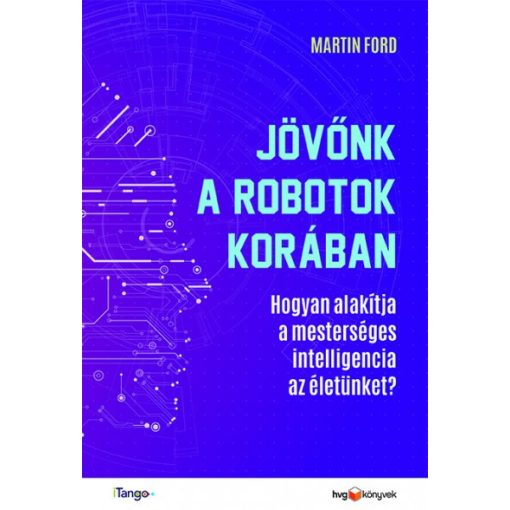 Martin Ford - Jövőnk a robotok korában - Hogyan alakítja a mesterséges intelligencia az életünket?