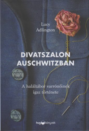 Lucy Adlington - Divatszalon Auschwitzban - A haláltábor varrónőinek igaz története