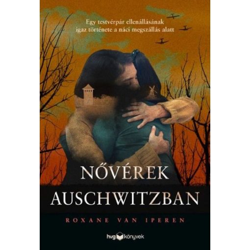 Roxane van Iperen - Nővérek Auschwitzban - Egy testvérpár ellenállásának igaz története a náci megszállás alatt