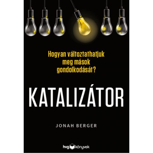 Jonah Berger - Katalizátor - Hogyan változtathatjuk meg mások gondolkodását?