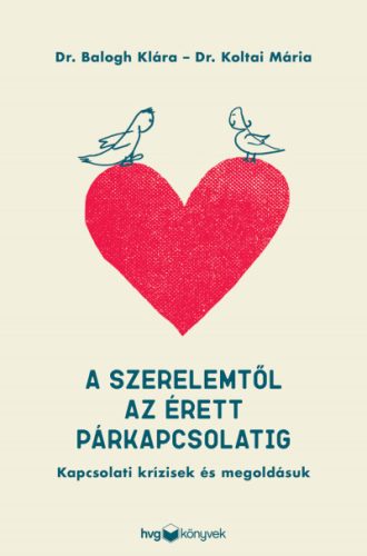 Dr. Balogh Klára - Koltai Mária - A szerelemtől az érett párkapcsolatig - Kapcsolati krízisek és megoldásuk