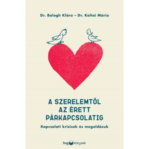 Dr. Balogh Klára - Koltai Mária - A szerelemtől az érett párkapcsolatig - Kapcsolati krízisek és megoldásuk