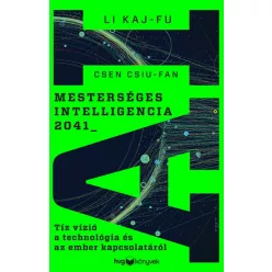   Csen Csiu-fan - Li Kaj-fu - Mesterséges intelligencia 2041 - Tíz vízió a technológia és az ember kapcsolatáról