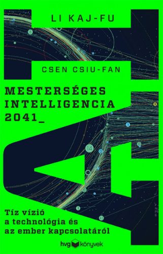 Csen Csiu-fan - Li Kaj-fu - Mesterséges intelligencia 2041 - Tíz vízió a technológia és az ember kapcsolatáról