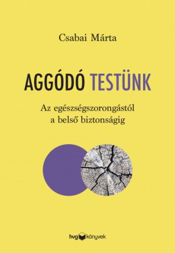 Aggódó testünk - Az egészségszorongástól a belső biztonságig - Csabai Márta