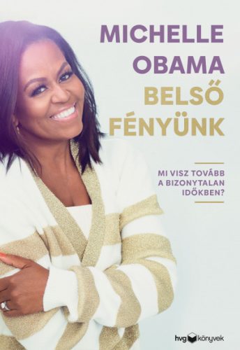 Belső fényünk - Mi visz tovább a bizonytalan időkben? - Michelle Obama