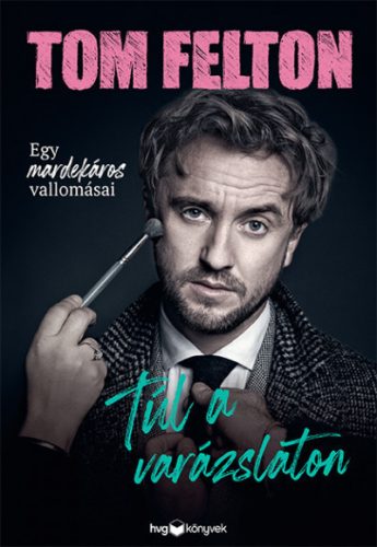 Tom Felton - Túl a varázslaton - Egy mardekáros vallomásai